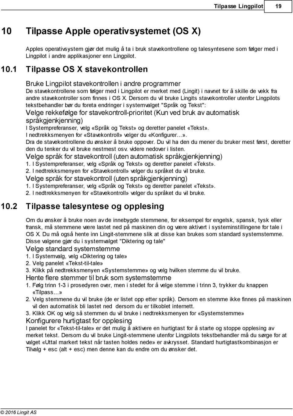 1 Tilpasse OS X stavekontrollen Bruke Lingpilot stavekontrollen i andre programmer De stavekontrollene som følger med i Lingpilot er merket med (Lingit) i navnet for å skille de vekk fra andre