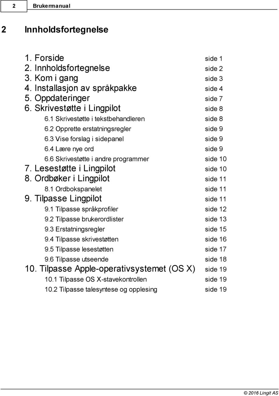 Tilpasse Lingpilot 9.1 Tilpasse språkprofiler 9.2 Tilpasse brukerordlister 9.3 Erstatningsregler 9.4 Tilpasse skrivestøtten 9.5 Tilpasse lesestøtten 9.6 Tilpasse utseende 10.