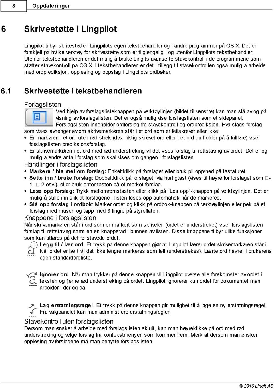 Utenfor tekstbehandleren er det mulig å bruke Lingits avanserte stavekontroll i de programmene som støtter stavekontroll på OS X.