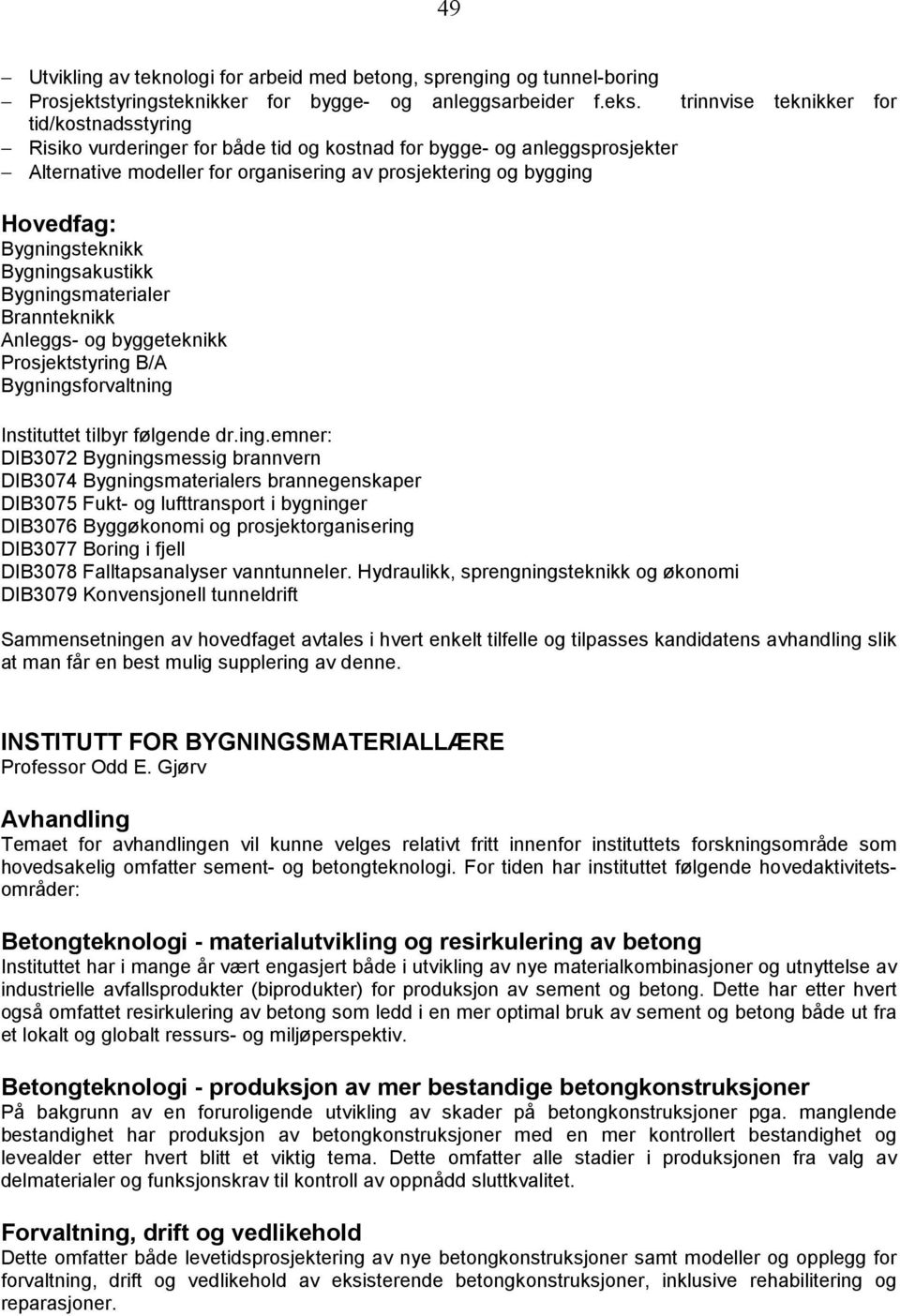 Bygningsteknikk Bygningsakustikk Bygningsmaterialer Brannteknikk Anleggs- og byggeteknikk Prosjektstyring B/A Bygningsforvaltning DIB3072 Bygningsmessig brannvern DIB3074 Bygningsmaterialers