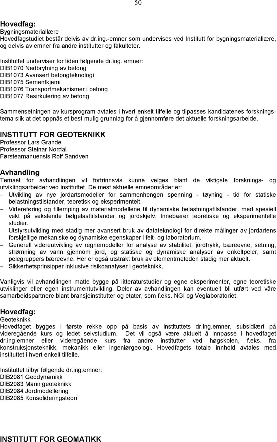 emner: DIB1070 Nedbrytning av betong DIB1073 Avansert betongteknologi DIB1075 Sementkjemi DIB1076 Transportmekanismer i betong DIB1077 Resirkulering av betong Sammensetningen av kursprogram avtales i