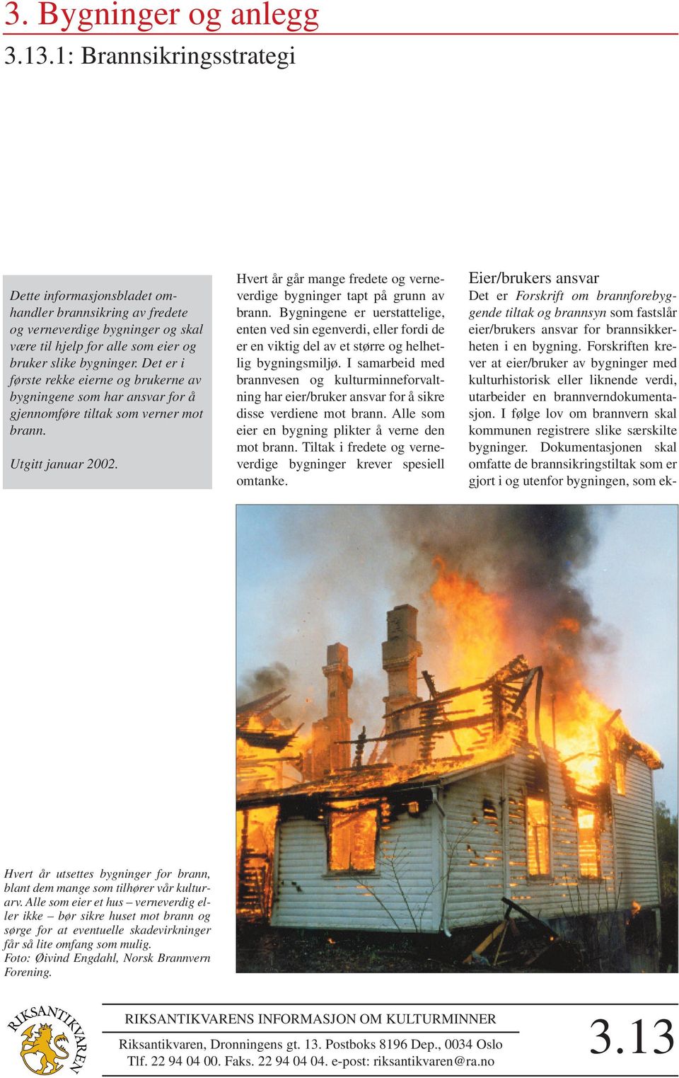 Det er i første rekke eierne og brukerne av bygningene som har ansvar for å gjennomføre tiltak som verner mot brann. Utgitt januar 2002.