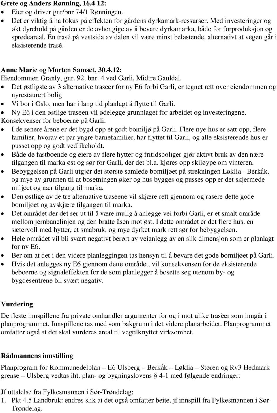 En trasé på vestsida av dalen vil være minst belastende, alternativt at vegen går i eksisterende trasé. Anne Marie og Morten Samset, 30.4.12: Eiendommen Granly, gnr. 92, bnr.