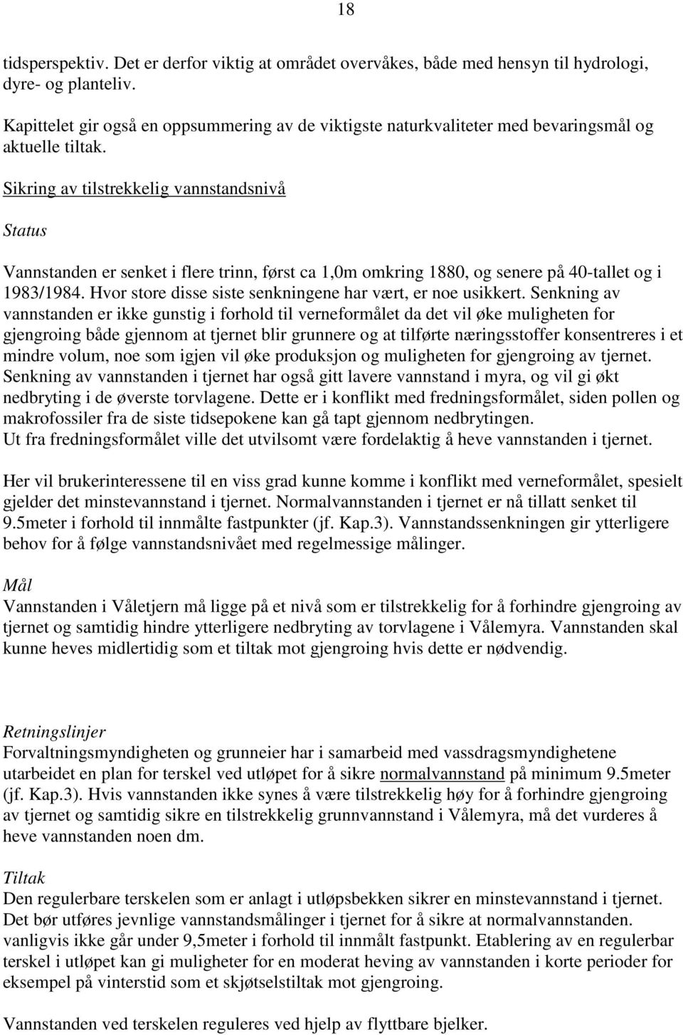 Sikring av tilstrekkelig vannstandsnivå Status Vannstanden er senket i flere trinn, først ca 1,0m omkring 1880, og senere på 40-tallet og i 1983/1984.