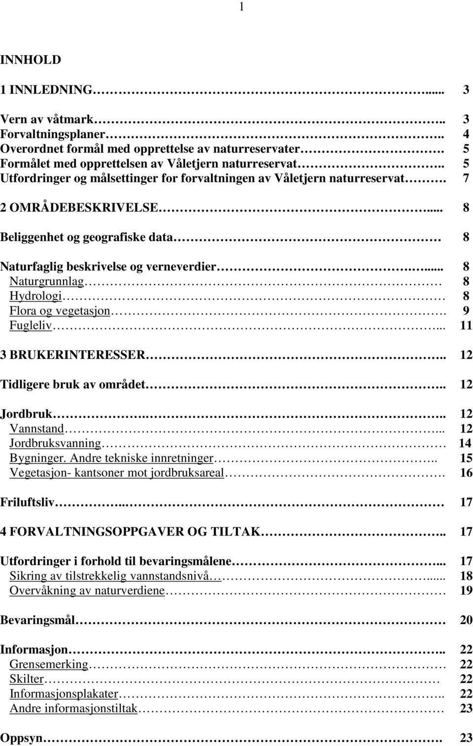 ... Naturgrunnlag Hydrologi Flora og vegetasjon. Fugleliv... 3 BRUKERINTERESSER.. Tidligere bruk av området.. Jordbruk... Vannstand... Jordbruksvanning Bygninger. Andre tekniske innretninger.