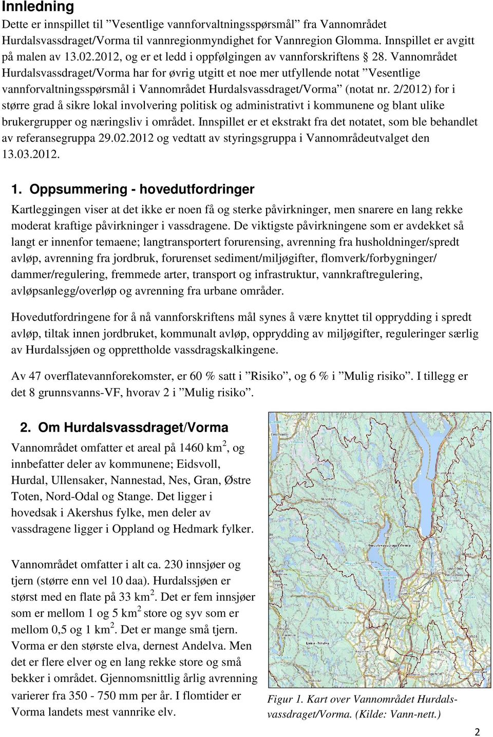 Vannområdet Hurdalsvassdraget/Vorma har for øvrig utgitt et noe mer utfyllende notat Vesentlige vannforvaltningsspørsmål i Vannområdet Hurdalsvassdraget/Vorma (notat nr.