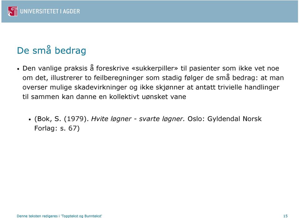 ikke skjønner at antatt trivielle handlinger til sammen kan danne en kollektivt uønsket vane (Bok, S. (1979).