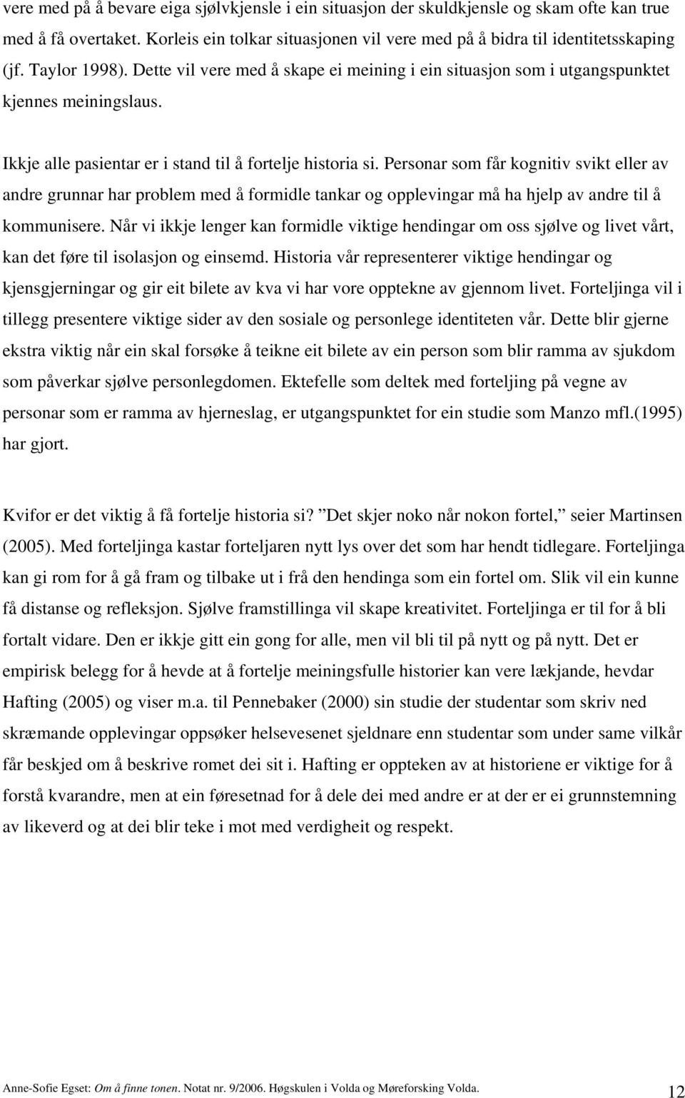 Personar som får kognitiv svikt eller av andre grunnar har problem med å formidle tankar og opplevingar må ha hjelp av andre til å kommunisere.