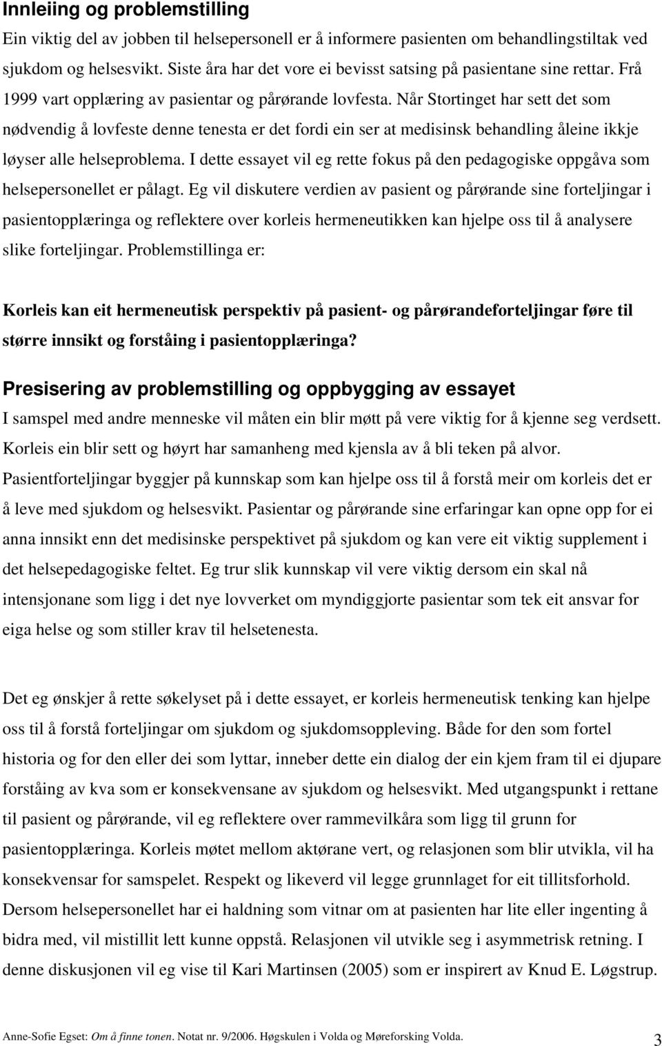 Når Stortinget har sett det som nødvendig å lovfeste denne tenesta er det fordi ein ser at medisinsk behandling åleine ikkje løyser alle helseproblema.