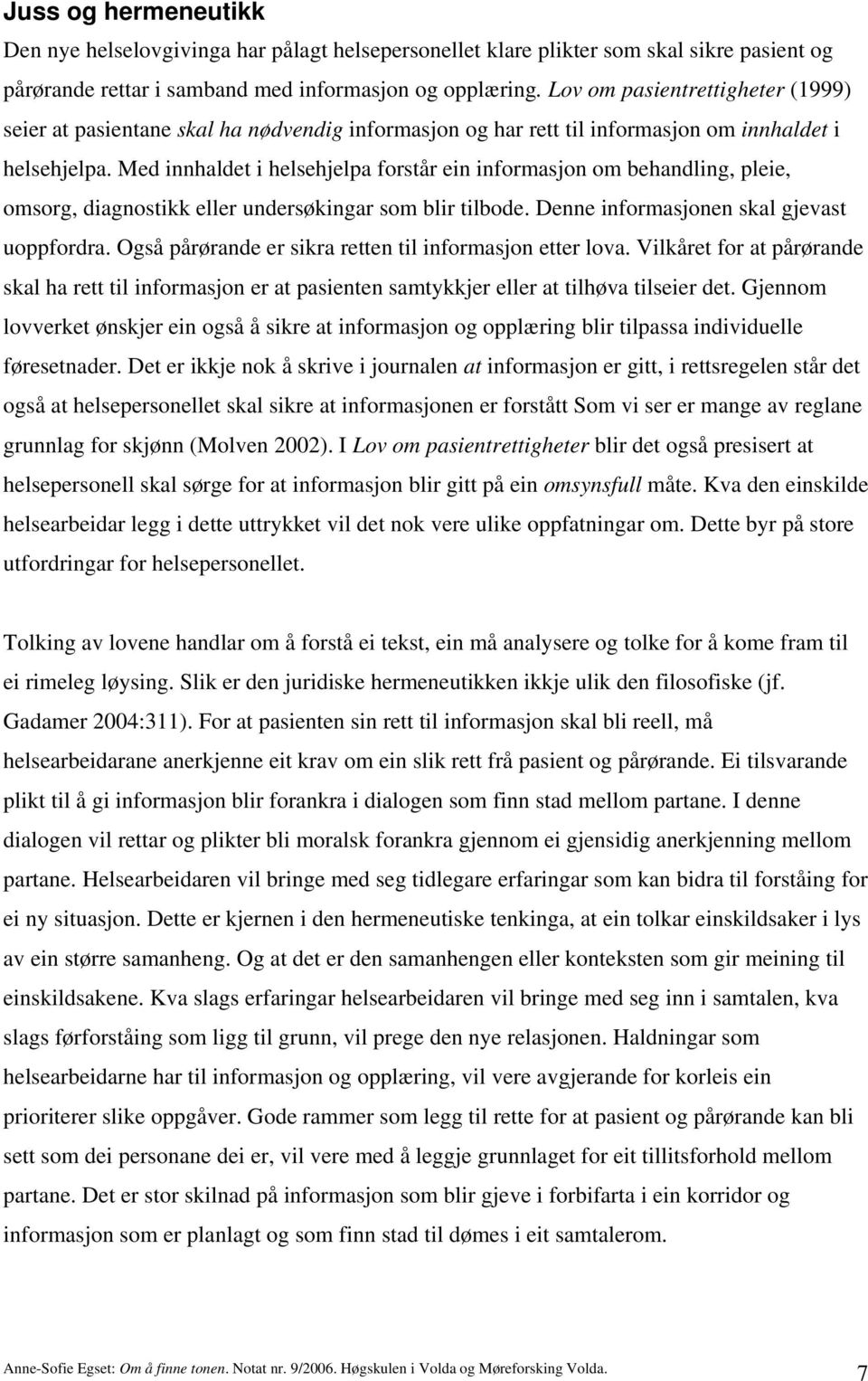 Med innhaldet i helsehjelpa forstår ein informasjon om behandling, pleie, omsorg, diagnostikk eller undersøkingar som blir tilbode. Denne informasjonen skal gjevast uoppfordra.