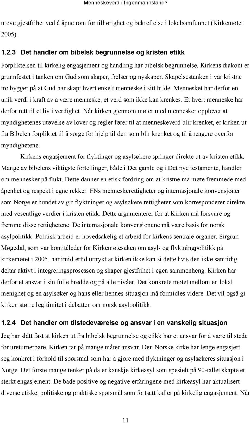 Kirkens diakoni er grunnfestet i tanken om Gud som skaper, frelser og nyskaper. Skapelsestanken i vår kristne tro bygger på at Gud har skapt hvert enkelt menneske i sitt bilde.