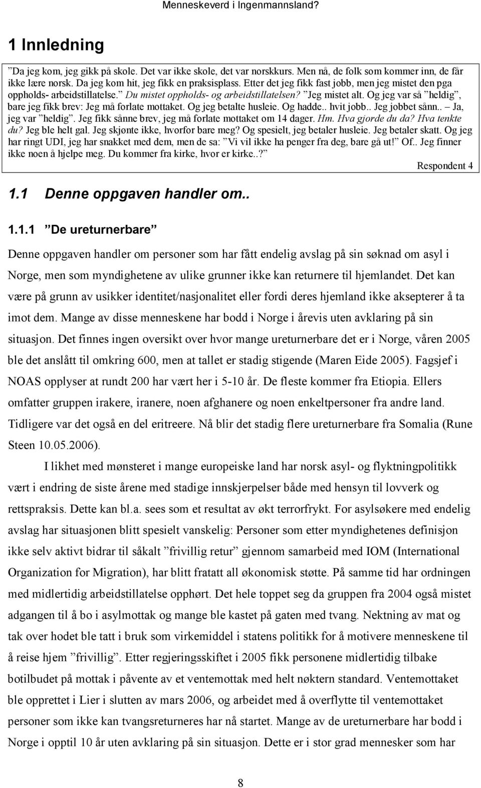 Og jeg var så heldig, bare jeg fikk brev: Jeg må forlate mottaket. Og jeg betalte husleie. Og hadde.. hvit jobb.. Jeg jobbet sånn.. Ja, jeg var heldig.