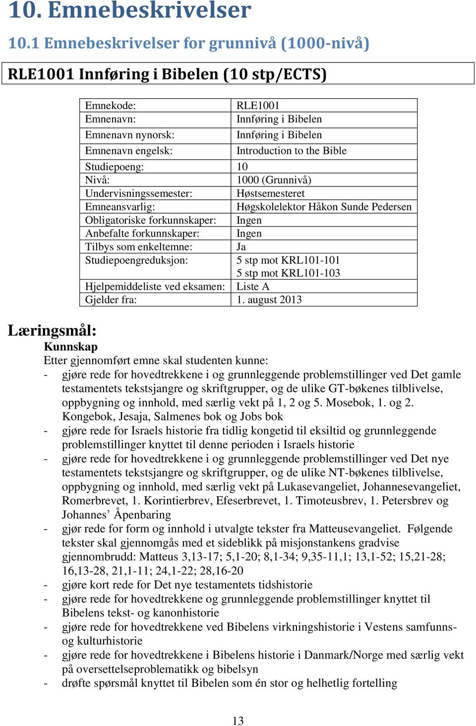 Introduction to the Bible Studiepoeng: 10 Nivå: 1000 (Grunnivå) Undervisningssemester: Høstsemesteret Emneansvarlig: Høgskolelektor Håkon Sunde Pedersen Obligatoriske forkunnskaper: Ingen Anbefalte