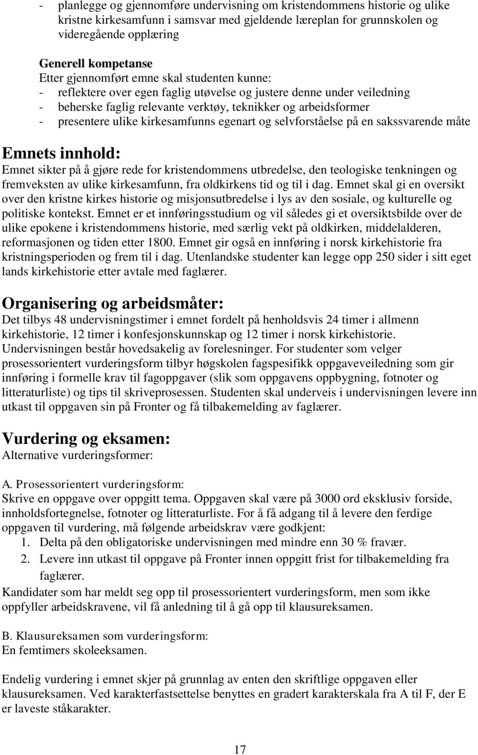 sakssvarende måte Emnets innhold: Emnet sikter på å gjøre rede for kristendommens utbredelse, den teologiske tenkningen og fremveksten av ulike kirkesamfunn, fra oldkirkens tid og til i dag.