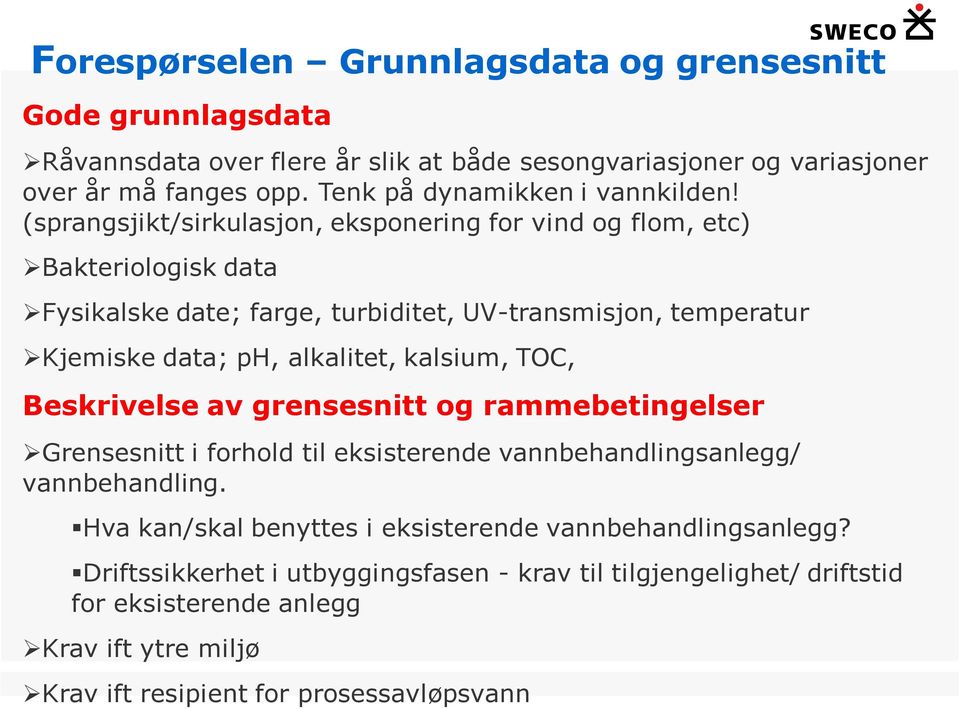 (sprangsjikt/sirkulasjon, eksponering for vind og flom, etc) Bakteriologisk data Fysikalske date; farge, turbiditet, UV-transmisjon, temperatur Kjemiske data; ph, alkalitet,