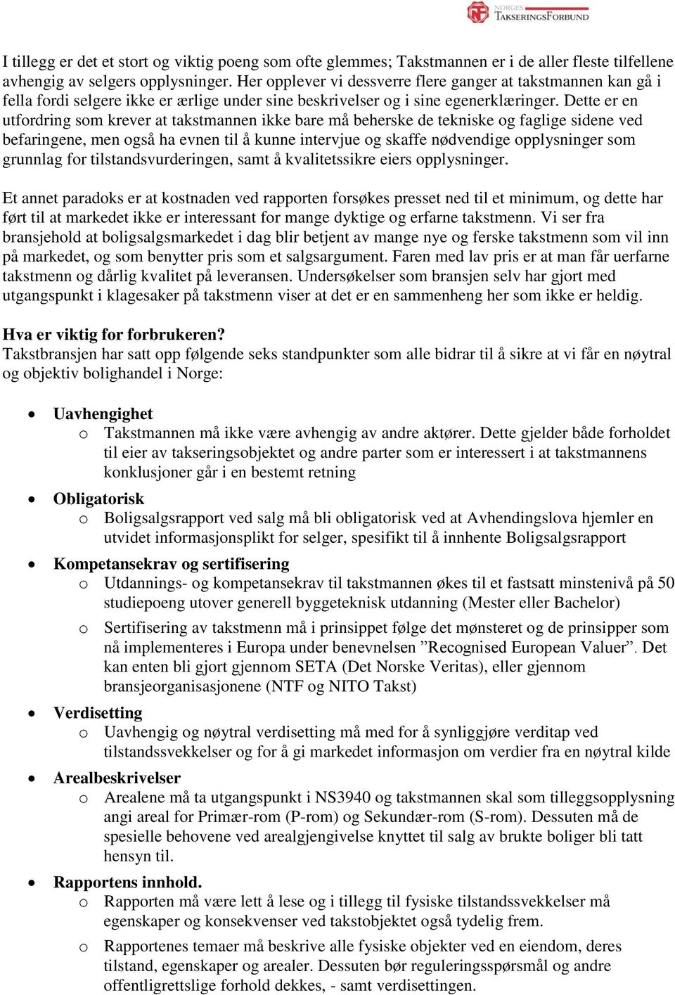 Dette er en utfordring som krever at takstmannen ikke bare må beherske de tekniske og faglige sidene ved befaringene, men også ha evnen til å kunne intervjue og skaffe nødvendige opplysninger som