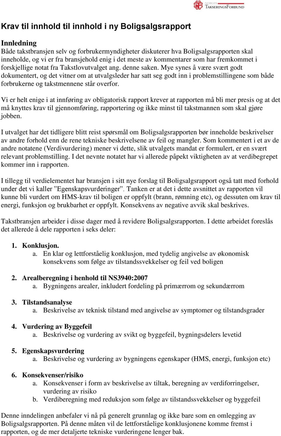 Mye synes å være svært godt dokumentert, og det vitner om at utvalgsleder har satt seg godt inn i problemstillingene som både forbrukerne og takstmennene står overfor.