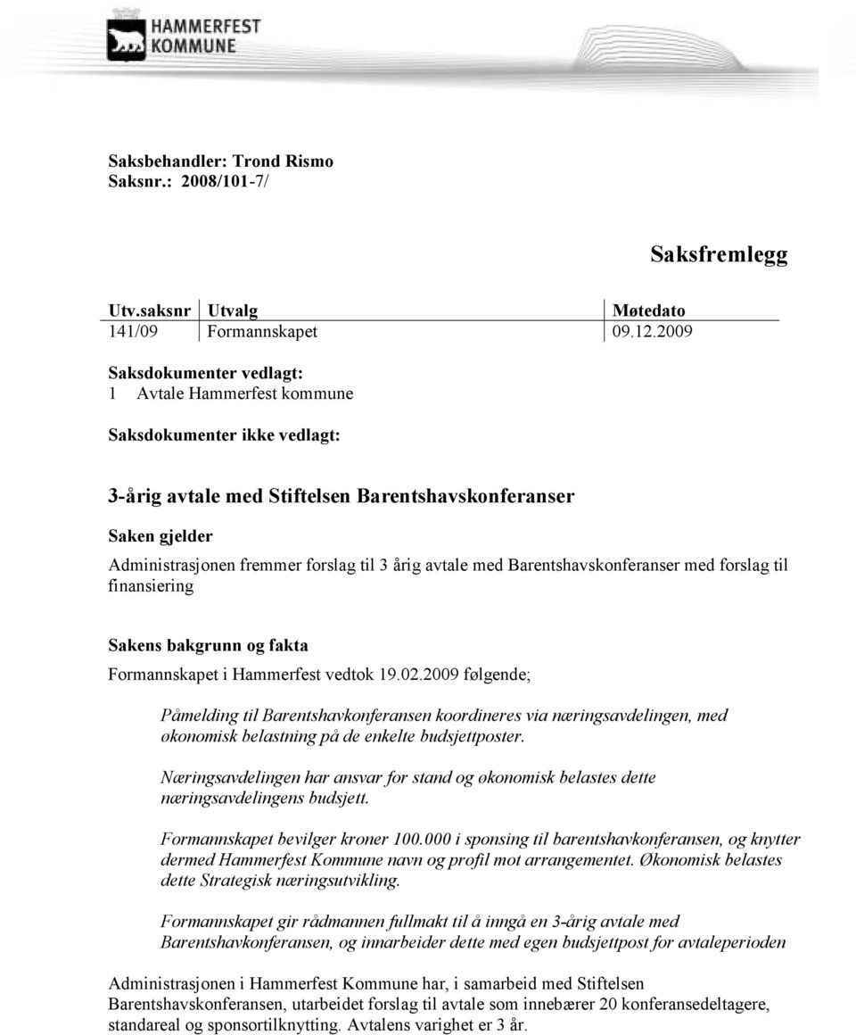 avtale med Barentshavskonferanser med forslag til finansiering Sakens bakgrunn og fakta Formannskapet i Hammerfest vedtok 19.02.