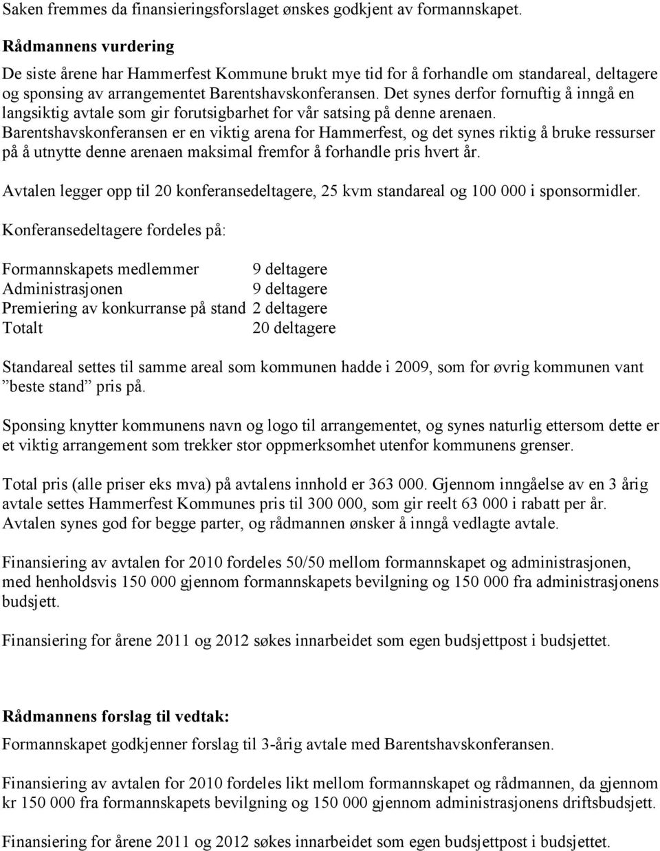 Det synes derfor fornuftig å inngå en langsiktig avtale som gir forutsigbarhet for vår satsing på denne arenaen.