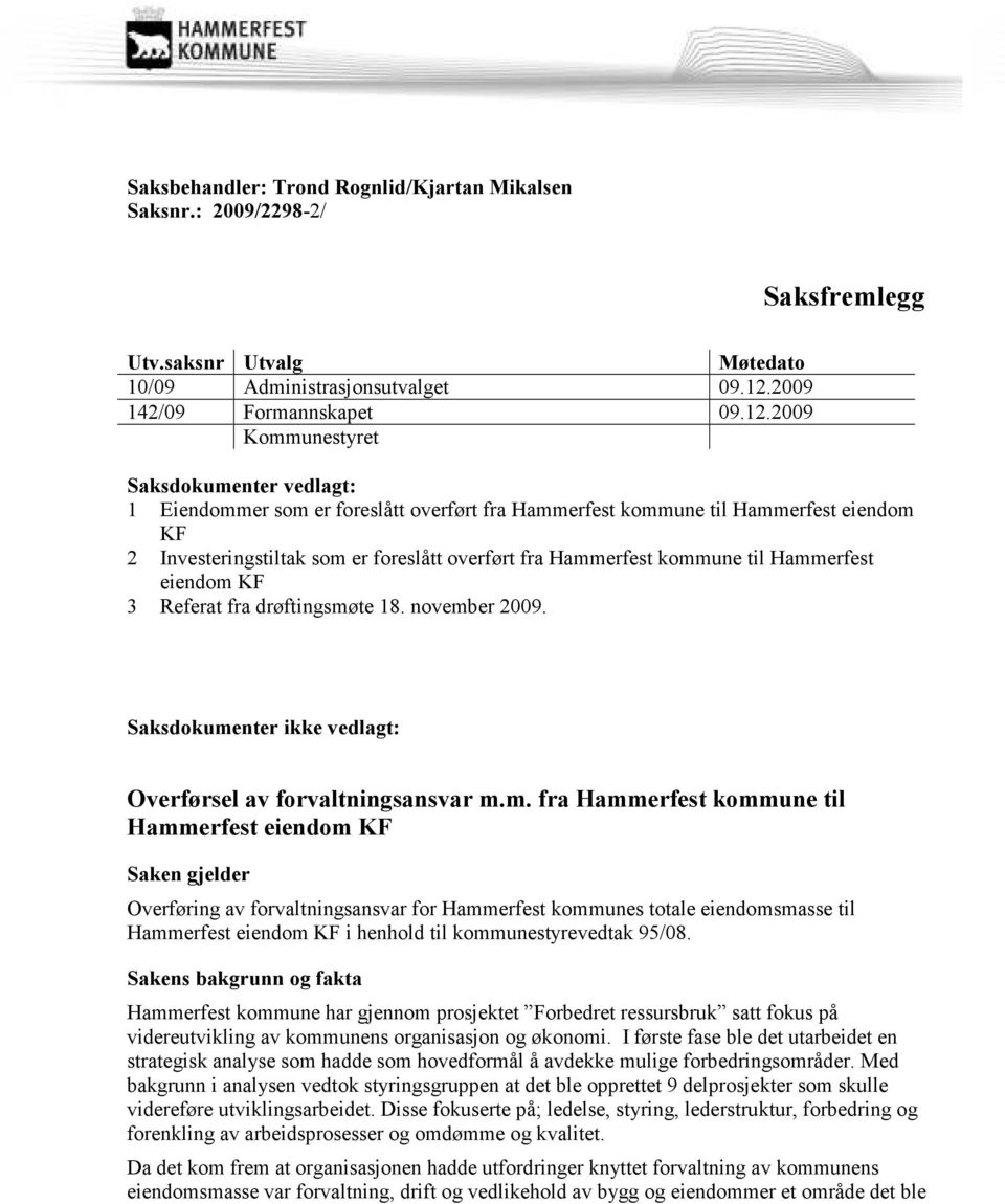 2009 Kommunestyret Saksdokumenter vedlagt: 1 Eiendommer som er foreslått overført fra Hammerfest kommune til Hammerfest eiendom KF 2 Investeringstiltak som er foreslått overført fra Hammerfest