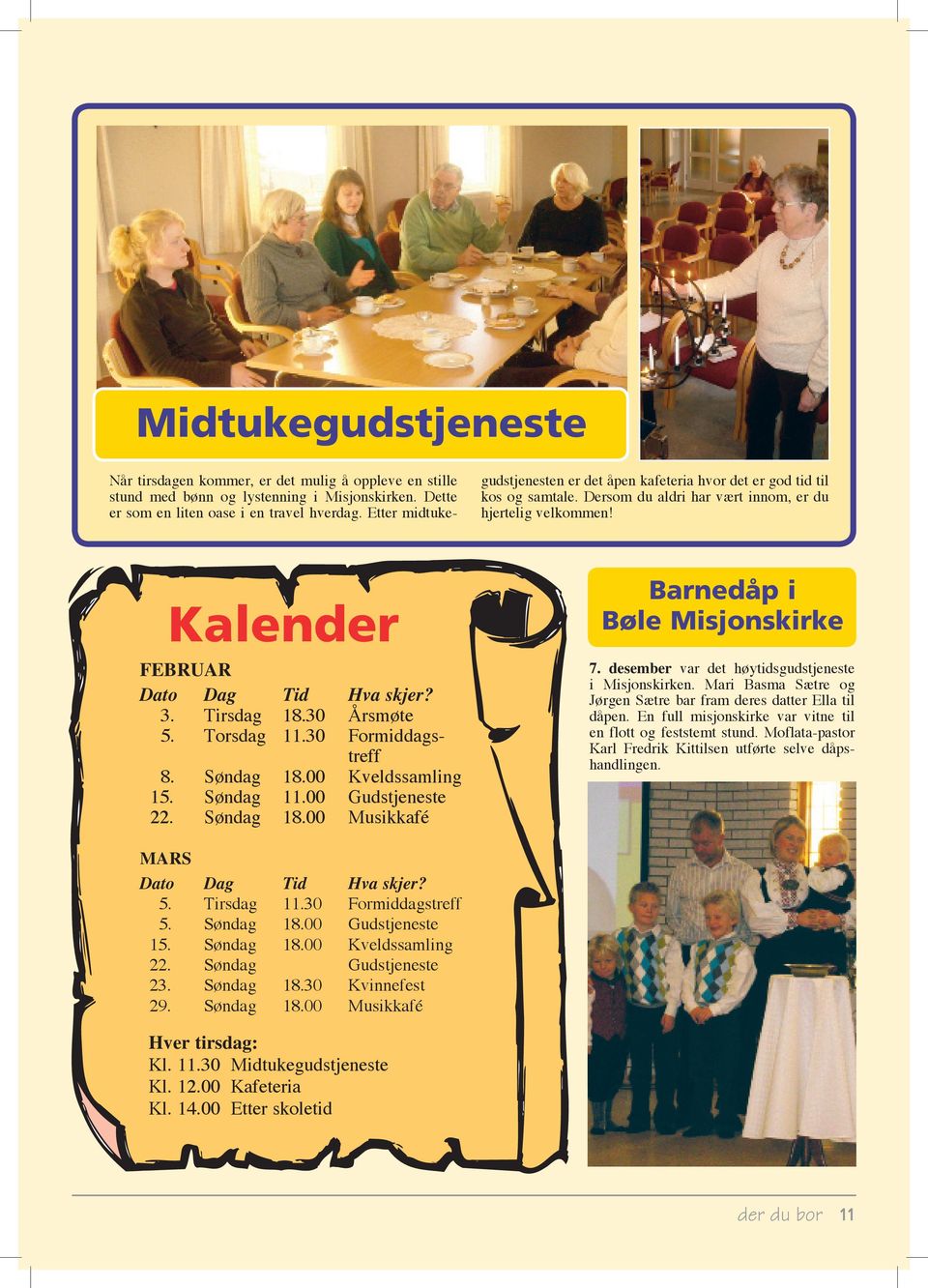 Tirsdag 18.30 Årsmøte 5. Torsdag 11.30 Formiddagstreff 8. Søndag 18.00 Kveldssamling 15. Søndag 11.00 Gudstjeneste 22. Søndag 18.00 Musikkafé Barnedåp i Bøle Misjonskirke 7.