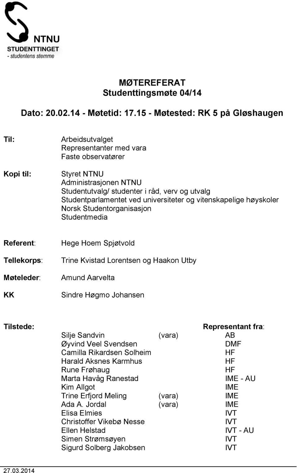 Studentparlamentet ved universiteter og vitenskapelige høyskoler Norsk Studentorganisasjon Studentmedia Referent: Tellekorps: Møteleder: KK Hege Hoem Spjøtvold Trine Kvistad Lorentsen og Haakon Utby