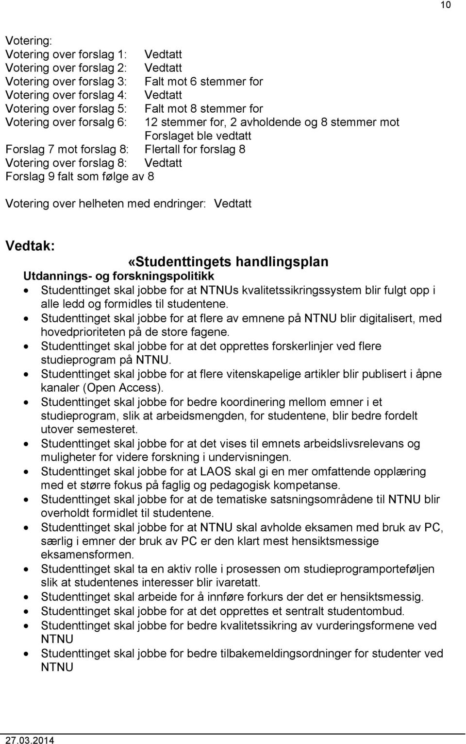 falt som følge av 8 Votering over helheten med endringer: Vedtatt Vedtak: «Studenttingets handlingsplan Utdannings- og forskningspolitikk Studenttinget skal jobbe for at NTNUs kvalitetssikringssystem