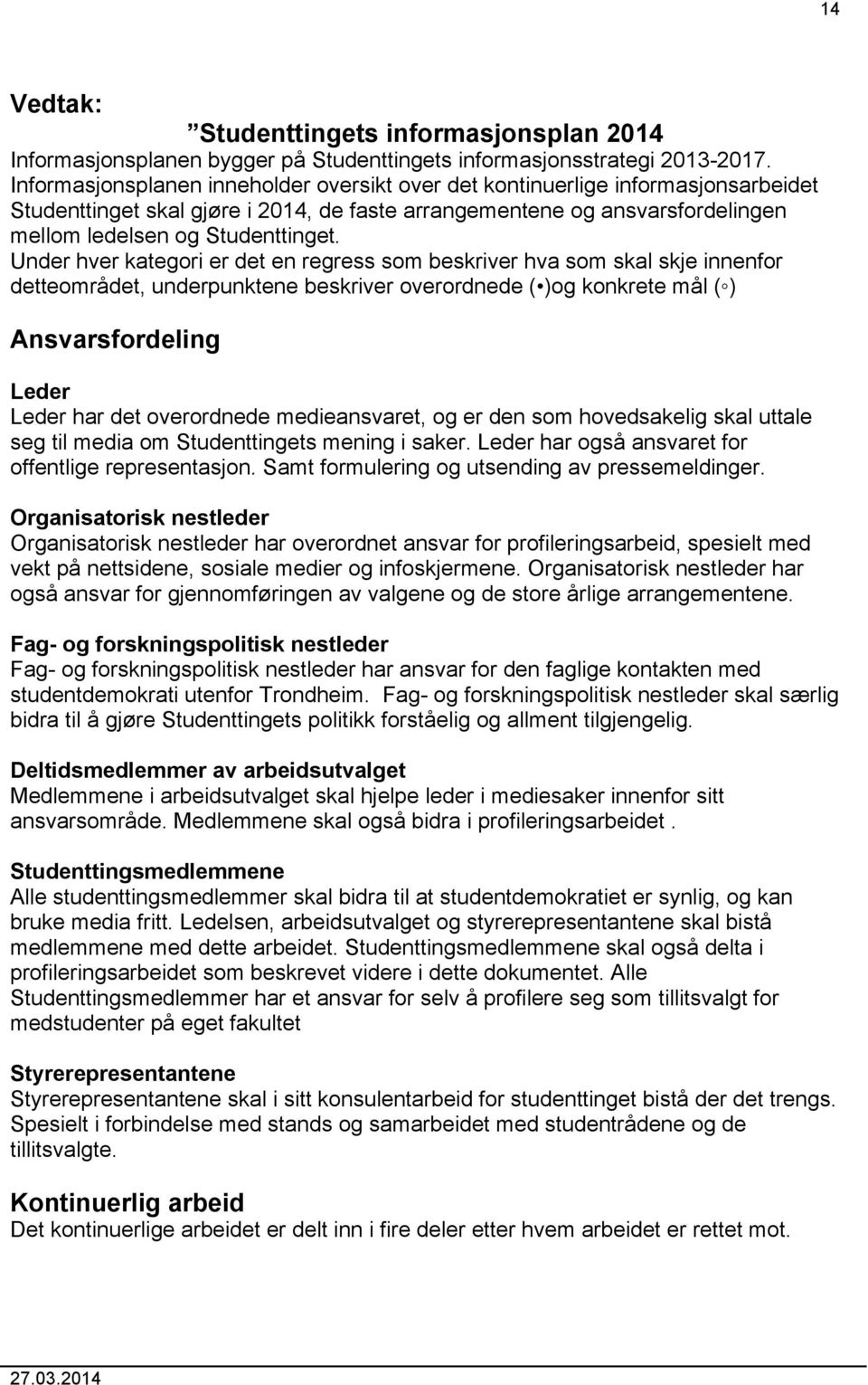 Under hver kategori er det en regress som beskriver hva som skal skje innenfor detteområdet, underpunktene beskriver overordnede ( )og konkrete mål ( ) Ansvarsfordeling Leder Leder har det