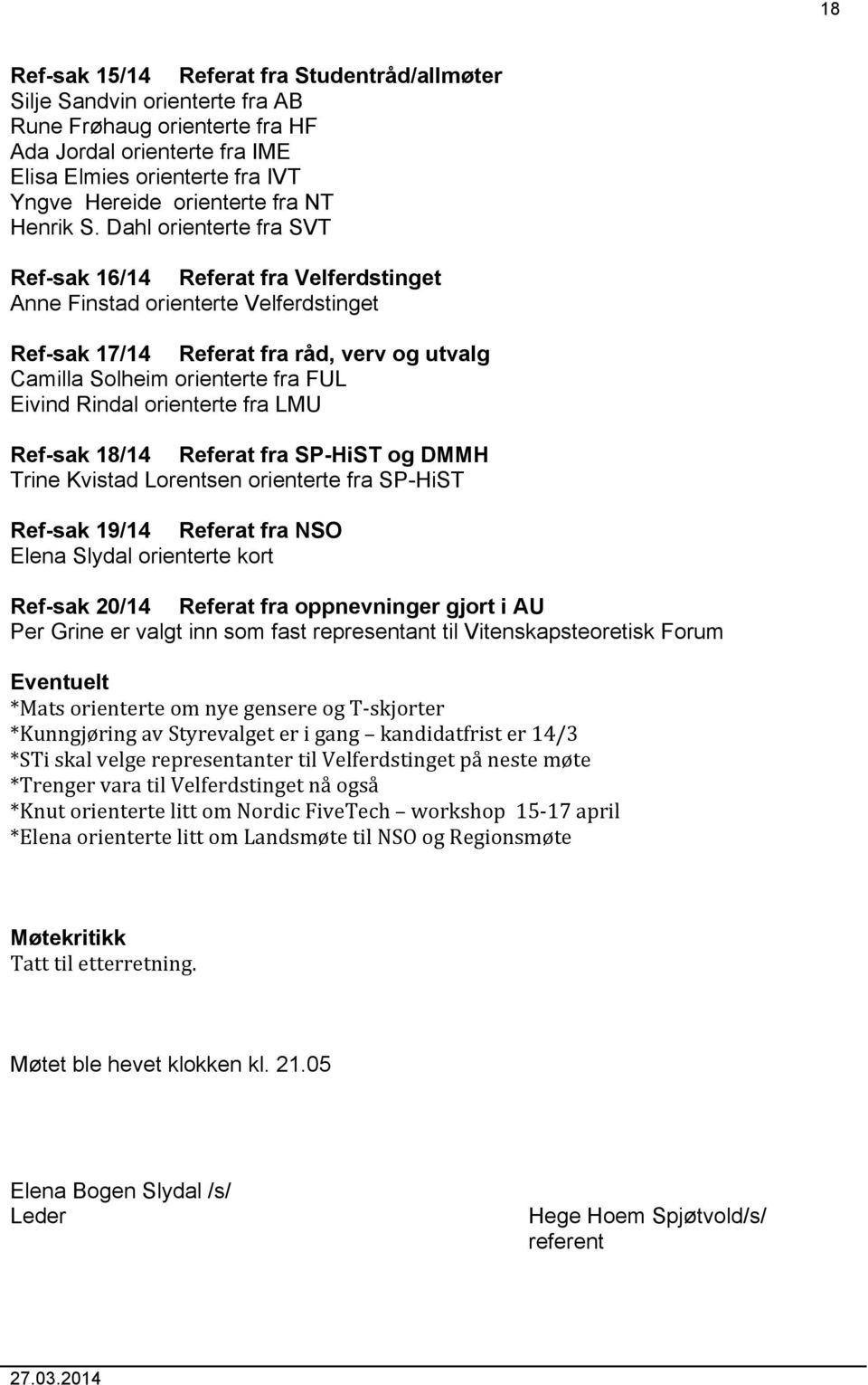 Dahl orienterte fra SVT Ref-sak 16/14 Referat fra Velferdstinget Anne Finstad orienterte Velferdstinget Ref-sak 17/14 Referat fra råd, verv og utvalg Camilla Solheim orienterte fra FUL Eivind Rindal