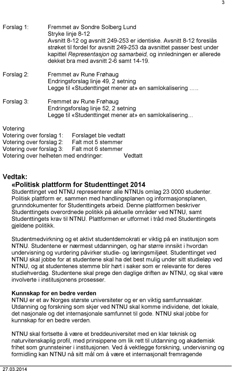 Fremmet av Rune Frøhaug Endringsforslag linje 49, 2 setning Legge til «Studenttinget mener at» en samlokalisering.