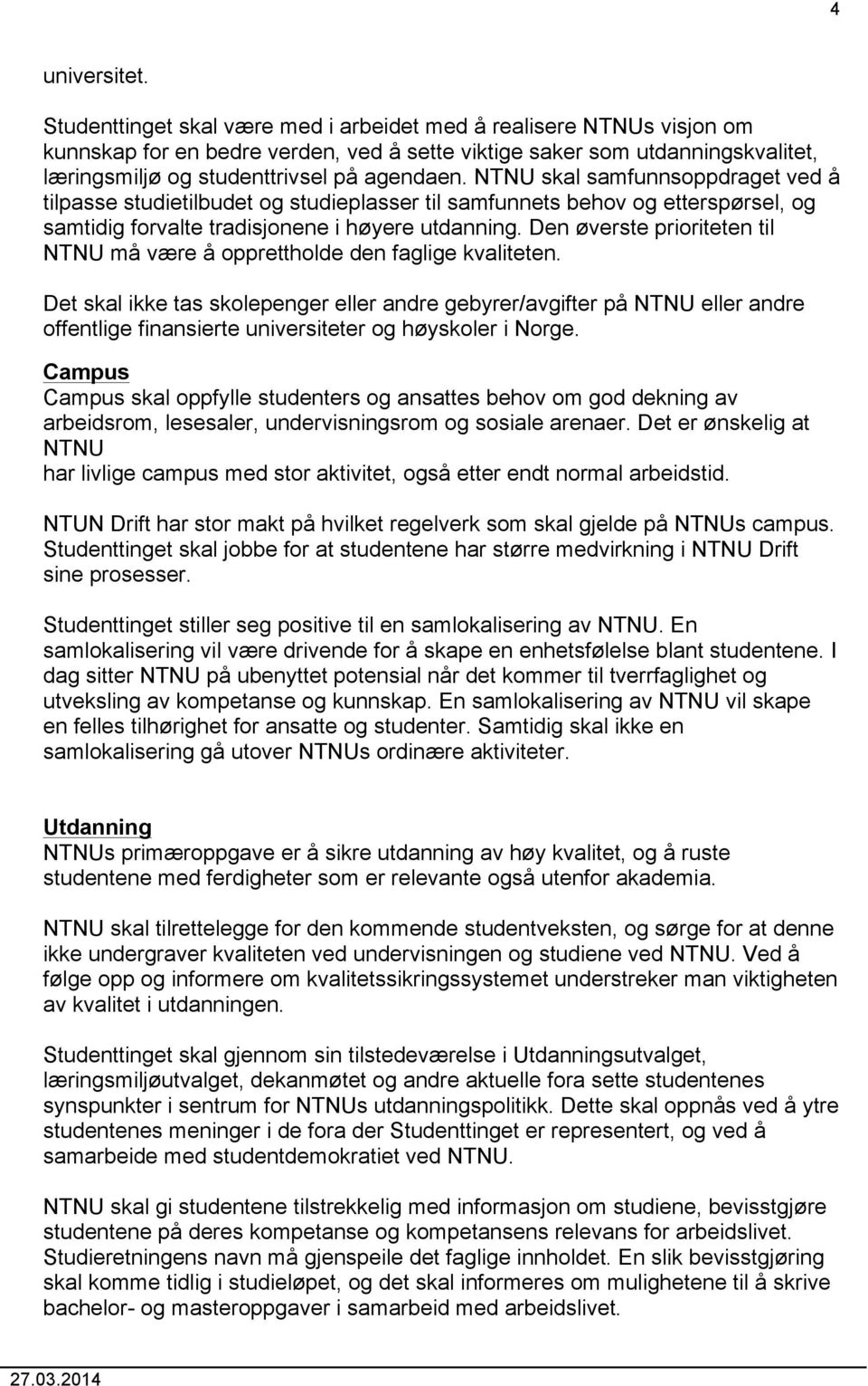 NTNU skal samfunnsoppdraget ved å tilpasse studietilbudet og studieplasser til samfunnets behov og etterspørsel, og samtidig forvalte tradisjonene i høyere utdanning.