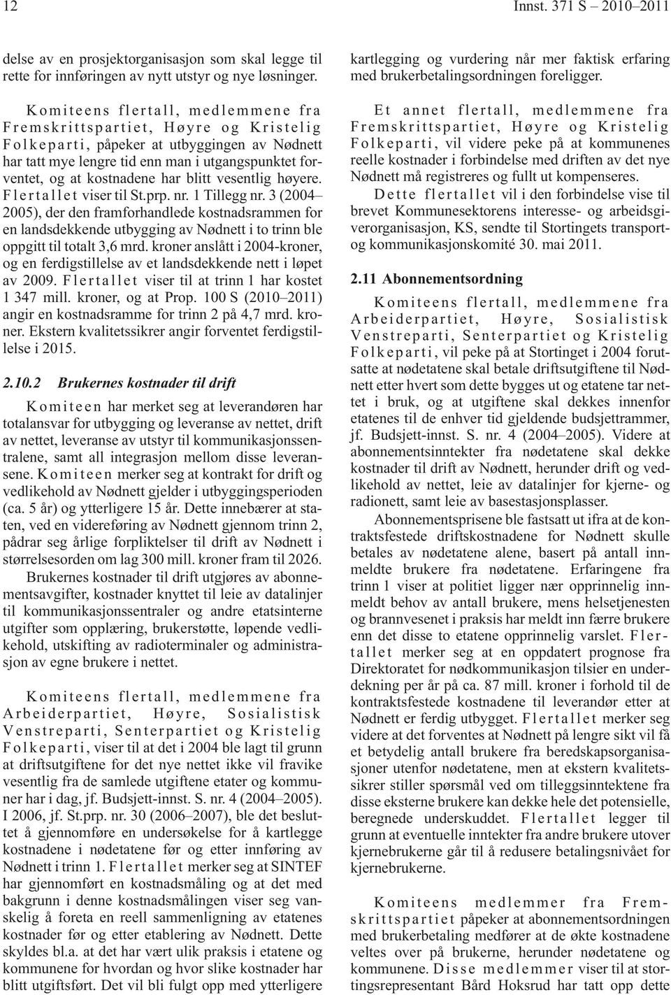 F l e r t a l l e t viser til St.prp. nr. 1 Tillegg nr. 3 (2004 2005), der den framforhandlede kostnadsrammen for en landsdekkende utbygging av Nødnett i to trinn ble oppgitt til totalt 3,6 mrd.