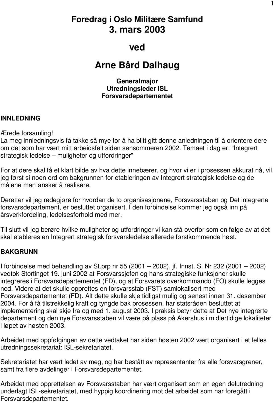 Temaet i dag er: Integrert strategisk ledelse muligheter og utfordringer For at dere skal få et klart bilde av hva dette innebærer, og hvor vi er i prosessen akkurat nå, vil jeg først si noen ord om