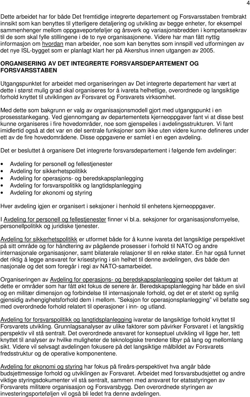 Videre har man fått nyttig informasjon om hvordan man arbeider, noe som kan benyttes som innspill ved utformingen av det nye ISL-bygget som er planlagt klart her på Akershus innen utgangen av 2005.