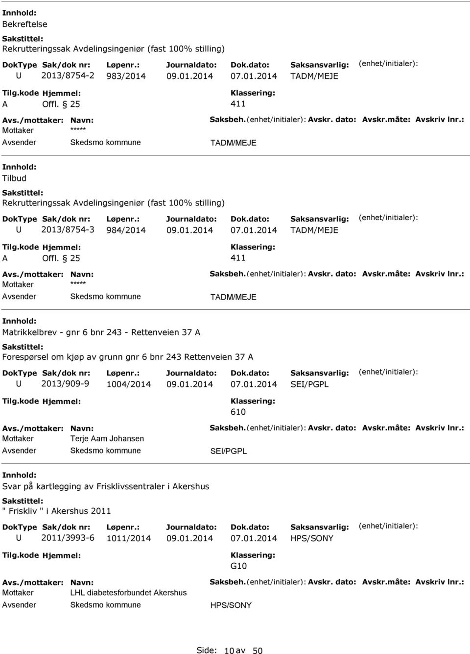 : Mottaker TDM/MJ Matrikkelbrev - gnr 6 bnr 243 - Rettenveien 37 Forespørsel om kjøp av grunn gnr 6 bnr 243 Rettenveien 37 2013/909-9 1004/2014 S/PGPL 610 vs./mottaker: Navn: Saksbeh. vskr.