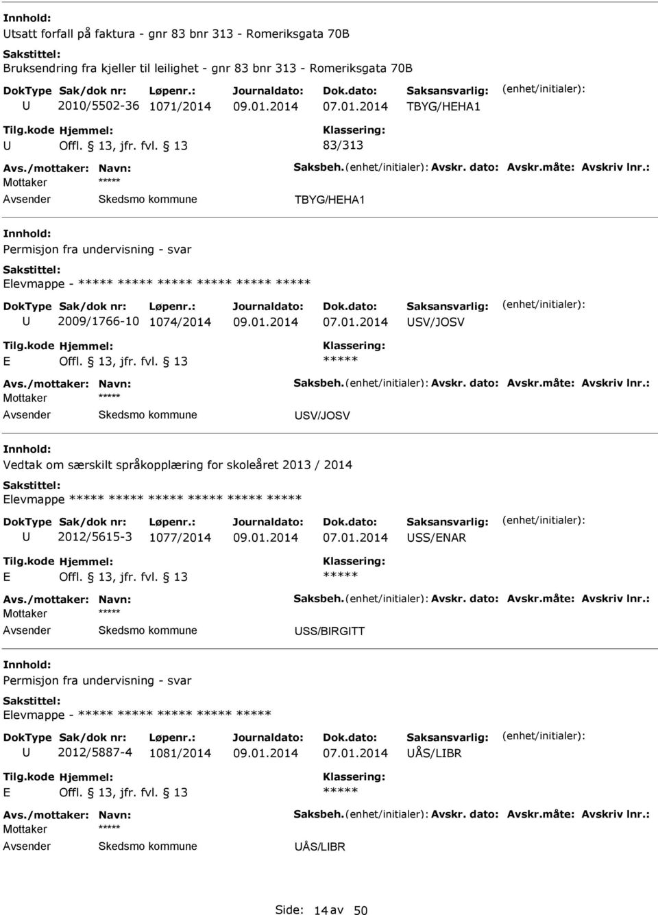 /mottaker: Navn: Saksbeh. vskr. dato: vskr.måte: vskriv lnr.: Mottaker SS/BRGTT Permisjon fra undervisning - svar levmappe - 2012/5887-4 1081/2014 ÅS/LBR vs./mottaker: Navn: Saksbeh. vskr. dato: vskr.måte: vskriv lnr.: Mottaker ÅS/LBR Side: 14 av 50