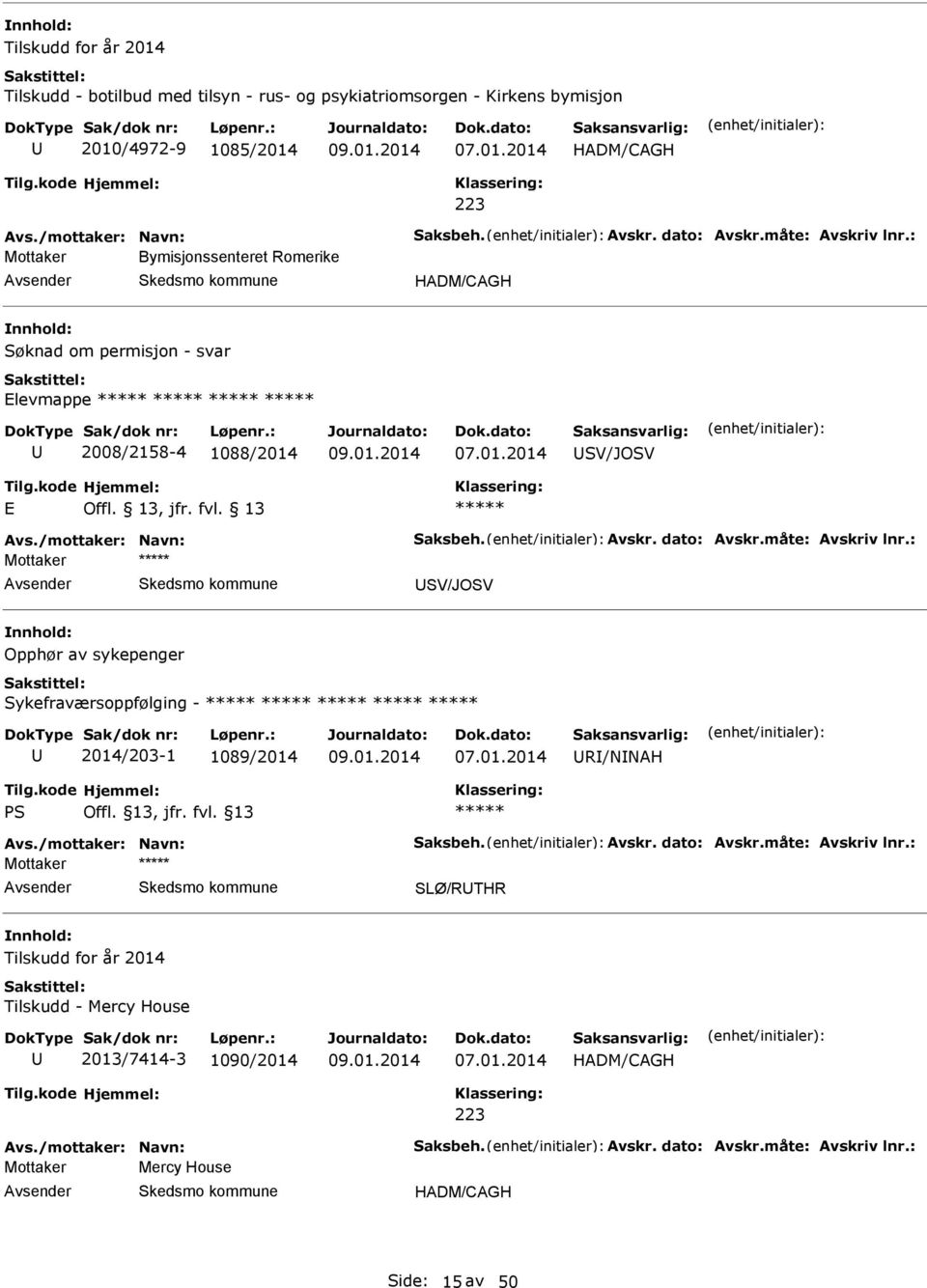 måte: vskriv lnr.: Mottaker SV/JOSV Opphør av sykepenger Sykefraværsoppfølging - 2014/203-1 1089/2014 R/NNH PS Offl. 13, jfr. fvl. 13 vs./mottaker: Navn: Saksbeh. vskr. dato: vskr.