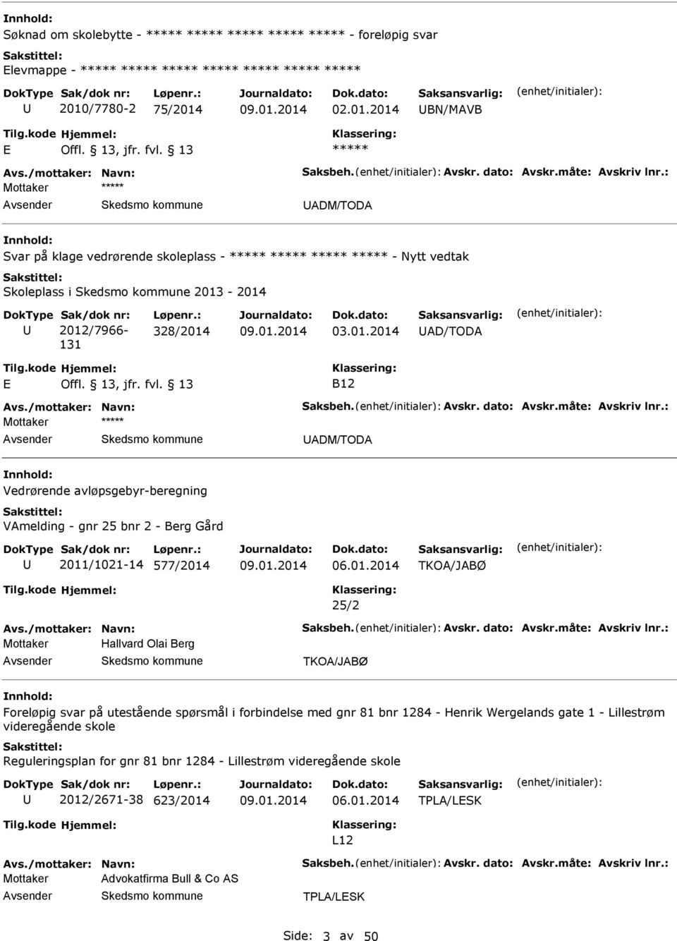 dato: vskr.måte: vskriv lnr.: Mottaker DM/TOD Vedrørende avløpsgebyr-beregning Vmelding - gnr 25 bnr 2 - Berg Gård 2011/1021-14 577/2014 06.01.2014 TKO/JBØ 25/2 vs./mottaker: Navn: Saksbeh. vskr. dato: vskr.