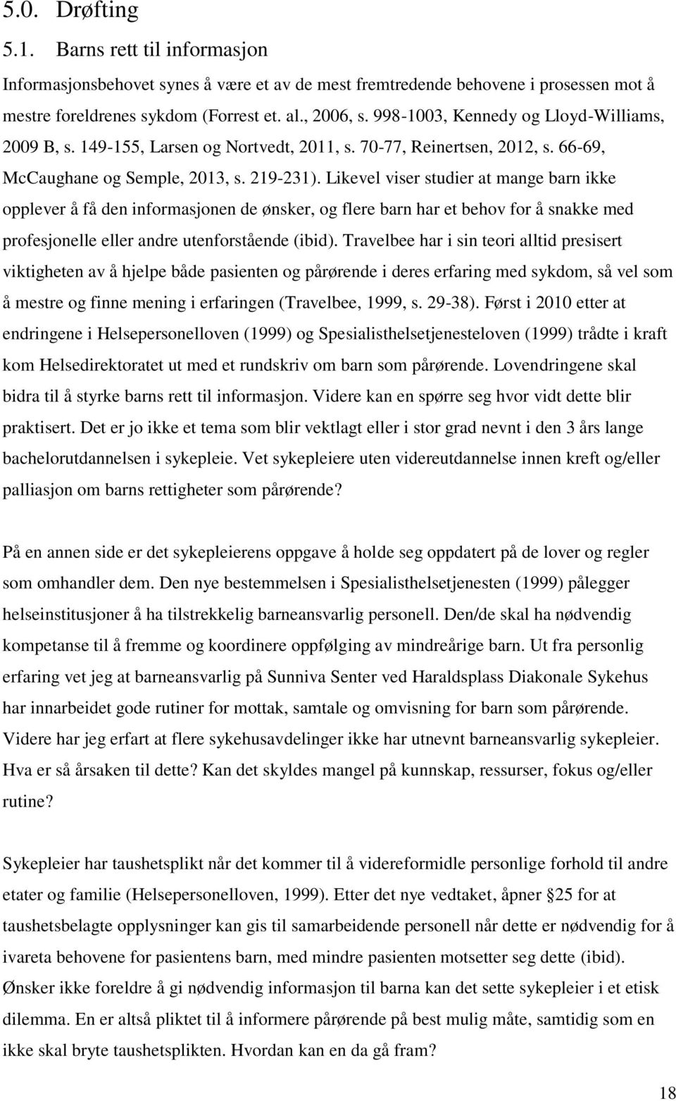 Likevel viser studier at mange barn ikke opplever å få den informasjonen de ønsker, og flere barn har et behov for å snakke med profesjonelle eller andre utenforstående (ibid).