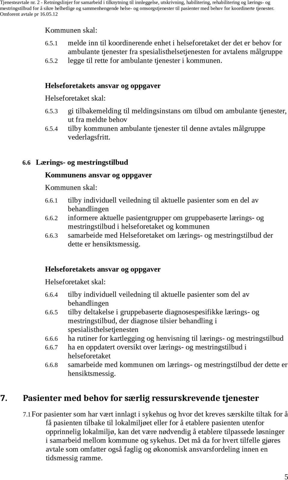 6.1 tilby individuell veiledning til aktuelle pasienter som en del av behandlingen 6.6.2 informere aktuelle pasientgrupper om gruppebaserte lærings- og mestringstilbud i helseforetaket og kommunen 6.