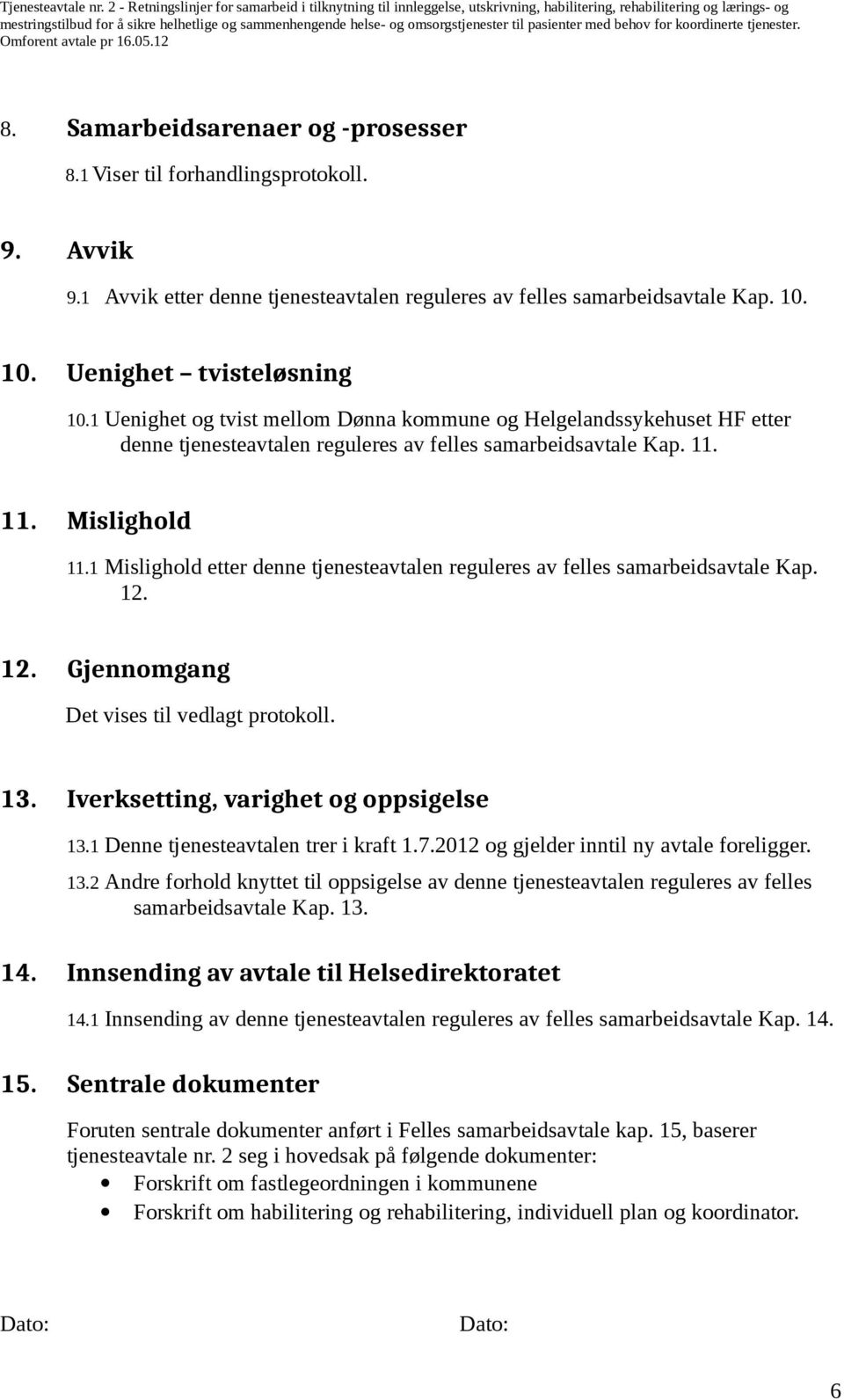 1 Mislighold etter denne tjenesteavtalen reguleres av felles samarbeidsavtale Kap. 12. 12. Gjennomgang Det vises til vedlagt protokoll. 13. Iverksetting, varighet og oppsigelse 13.