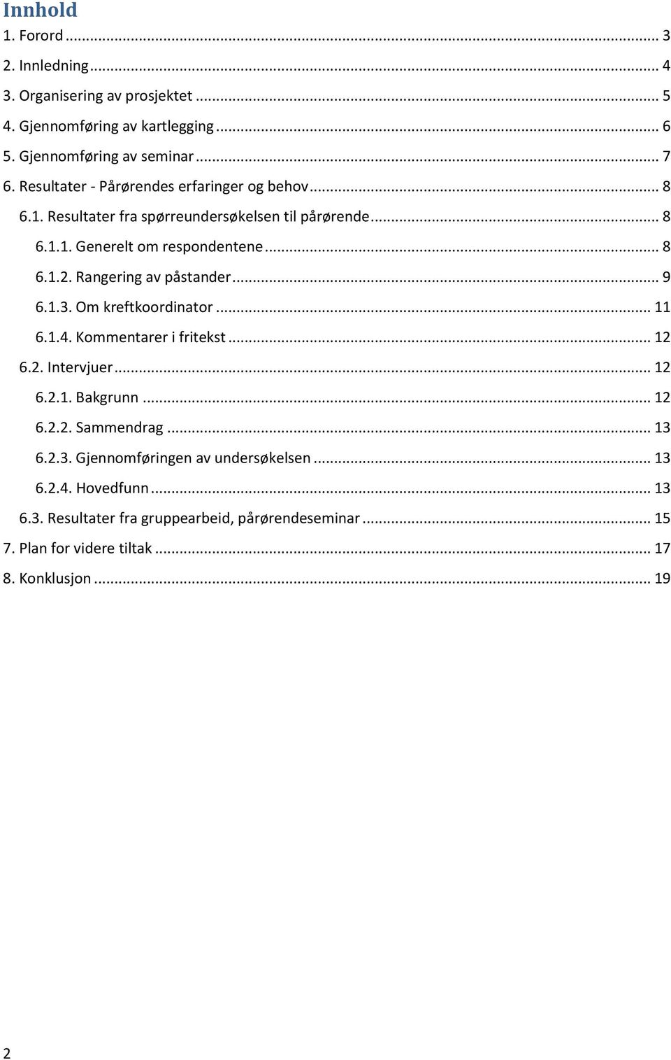 Rangering av påstander... 9 6.1.3. Om kreftkoordinator... 11 6.1.4. Kommentarer i fritekst... 12 6.2. Intervjuer... 12 6.2.1. Bakgrunn... 12 6.2.2. Sammendrag.