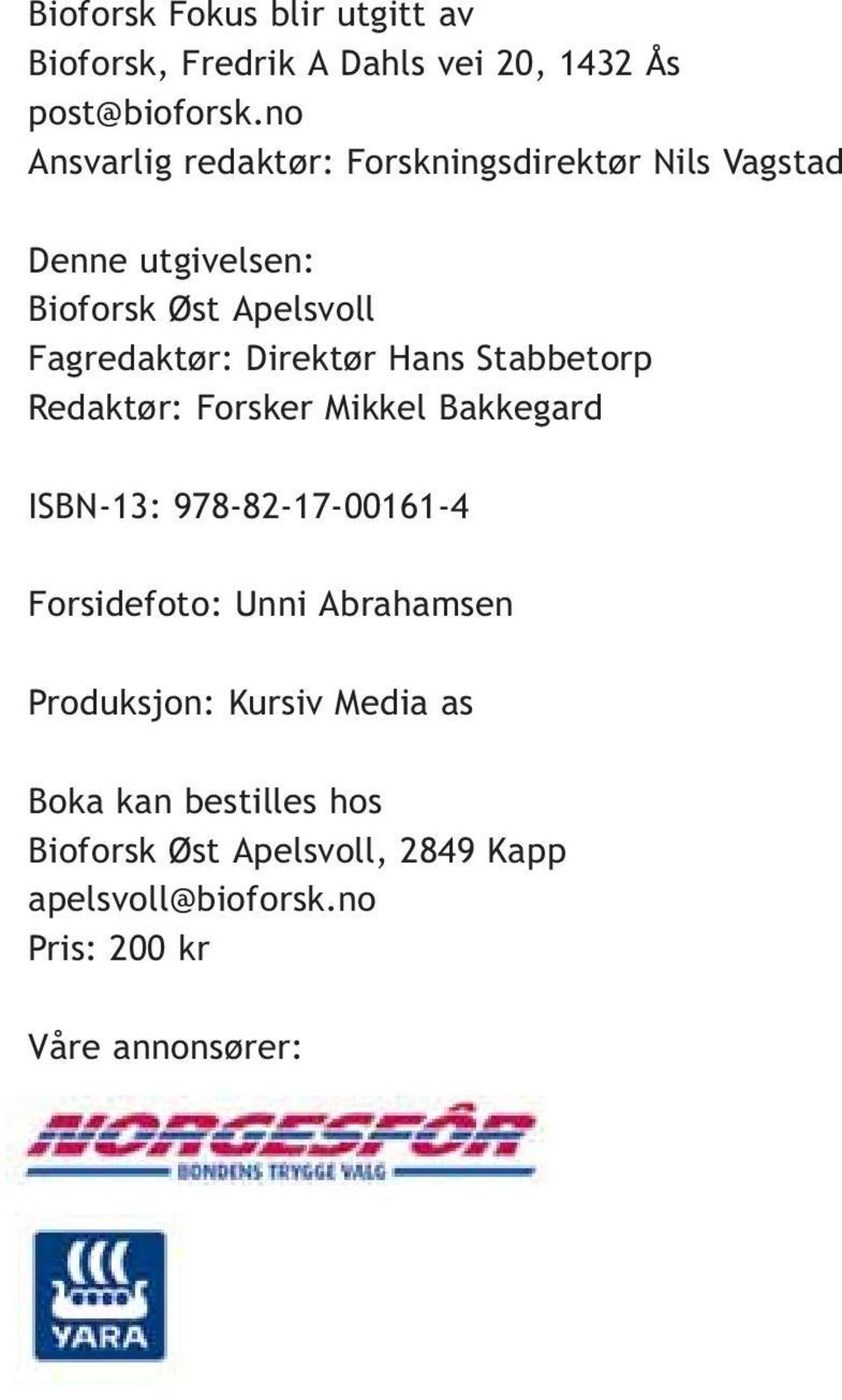 Direktør Hans Stabbetorp Redaktør: Forsker Mikkel Bakkegard ISBN-13: 978-82-17-00161-4 Forsidefoto: Unni