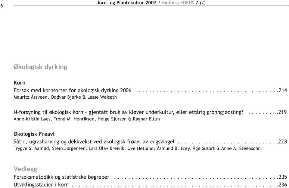 .........219 Anne-Kristin Løes, Trond M. Henriksen, Helge Sjursen & Ragnar Eltun Økologisk Frøavl Såtid, ugrasharving og dekkvekst ved økologisk frøavl av engsvingel.............................228 Trygve S.