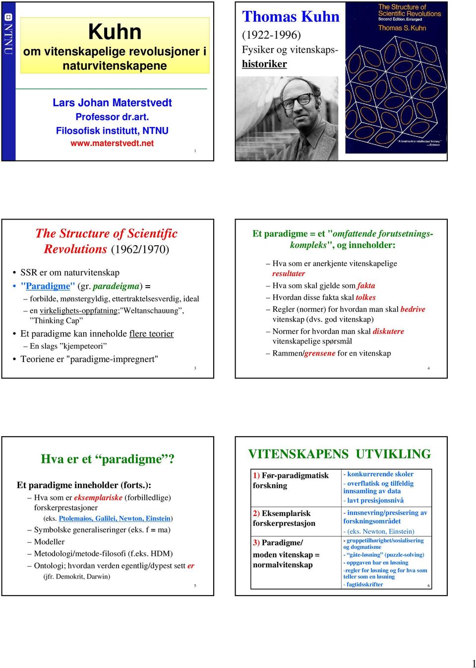 paradeigma) = forbilde, mønstergyldig, ettertraktelsesverdig, ideal en virkelighets-oppfatning;"weltanschauung, Thinking Cap Et paradigme kan inneholde flere teorier En slags kjempeteori Teoriene er