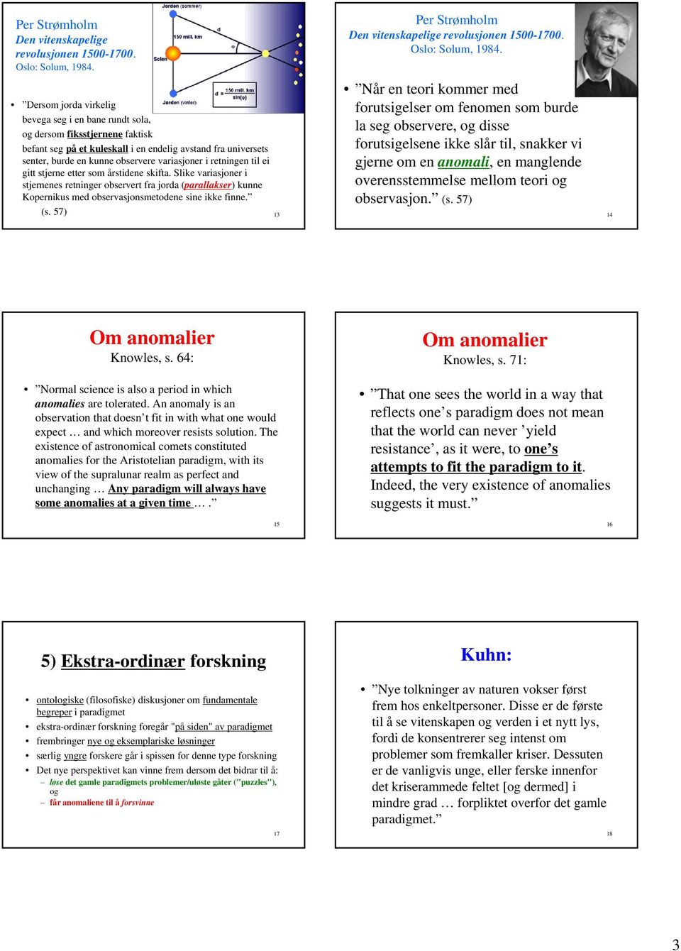 retningen til ei gitt stjerne etter som årstidene skifta. Slike variasjoner i stjernenes retninger observert fra jorda (parallakser) kunne Kopernikus med observasjonsmetodene sine ikke finne. (s.