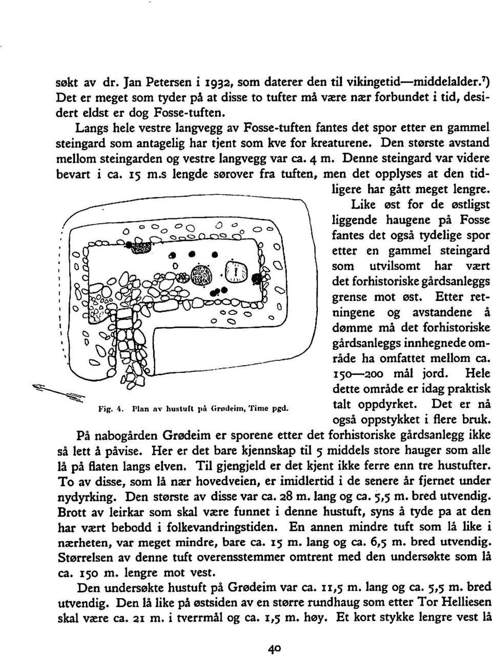 4 m. Denne steingard var videre bevart i ca. 15 m.s lengde sørover fra tuften, men det opplyses at den tidligere har g5n meget lengre.