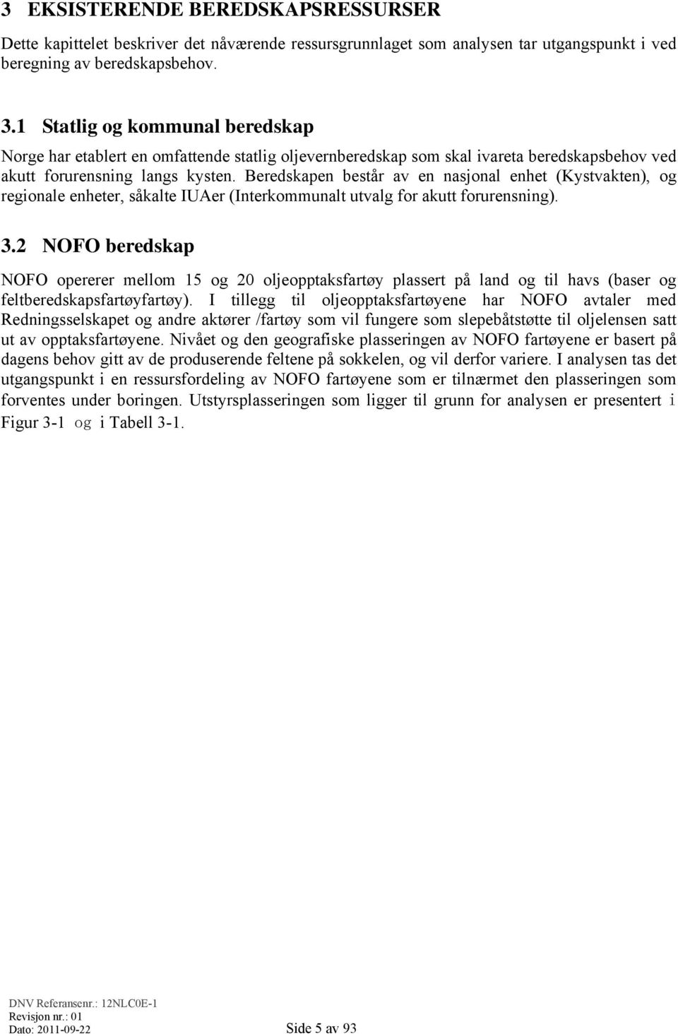 Beredskapen består av en nasjonal enhet (Kystvakten), og regionale enheter, såkalte IUAer (Interkommunalt utvalg for akutt forurensning). 3.