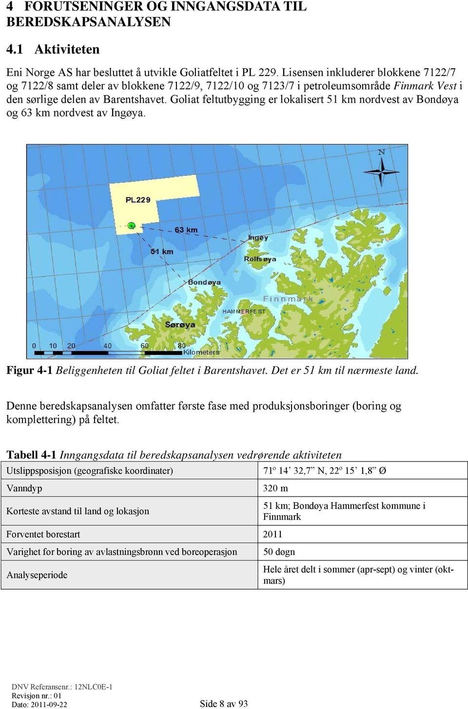 Goliat feltutbygging er lokalisert 51 km nordvest av Bondøya og 63 km nordvest av Ingøya. Figur 4-1 Beliggenheten til Goliat feltet i Barentshavet. Det er 51 km til nærmeste land.