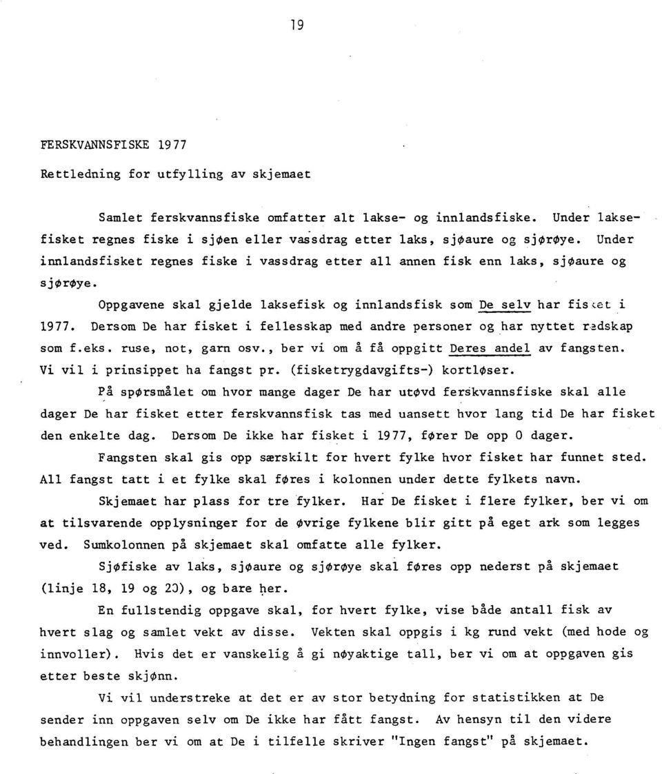 Oppgavene skal gjelde laksefisk og innlandsfisk som De selv har fiset i 1977. Dersom De har fisket i fellesskap med andre personer og har nyttet radskap som f.eks. ruse, not, garn osv.